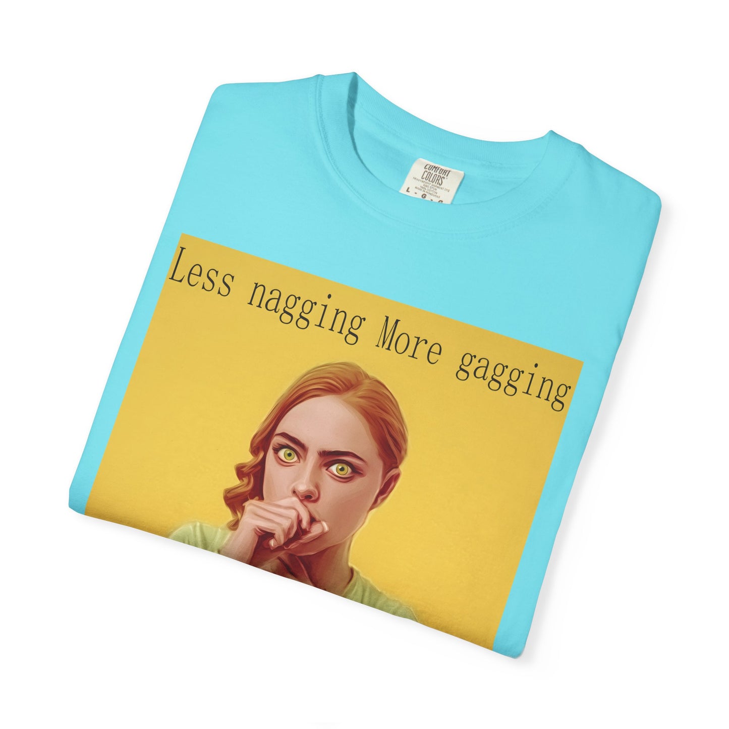 Less nagging, more gagging T-Shirt