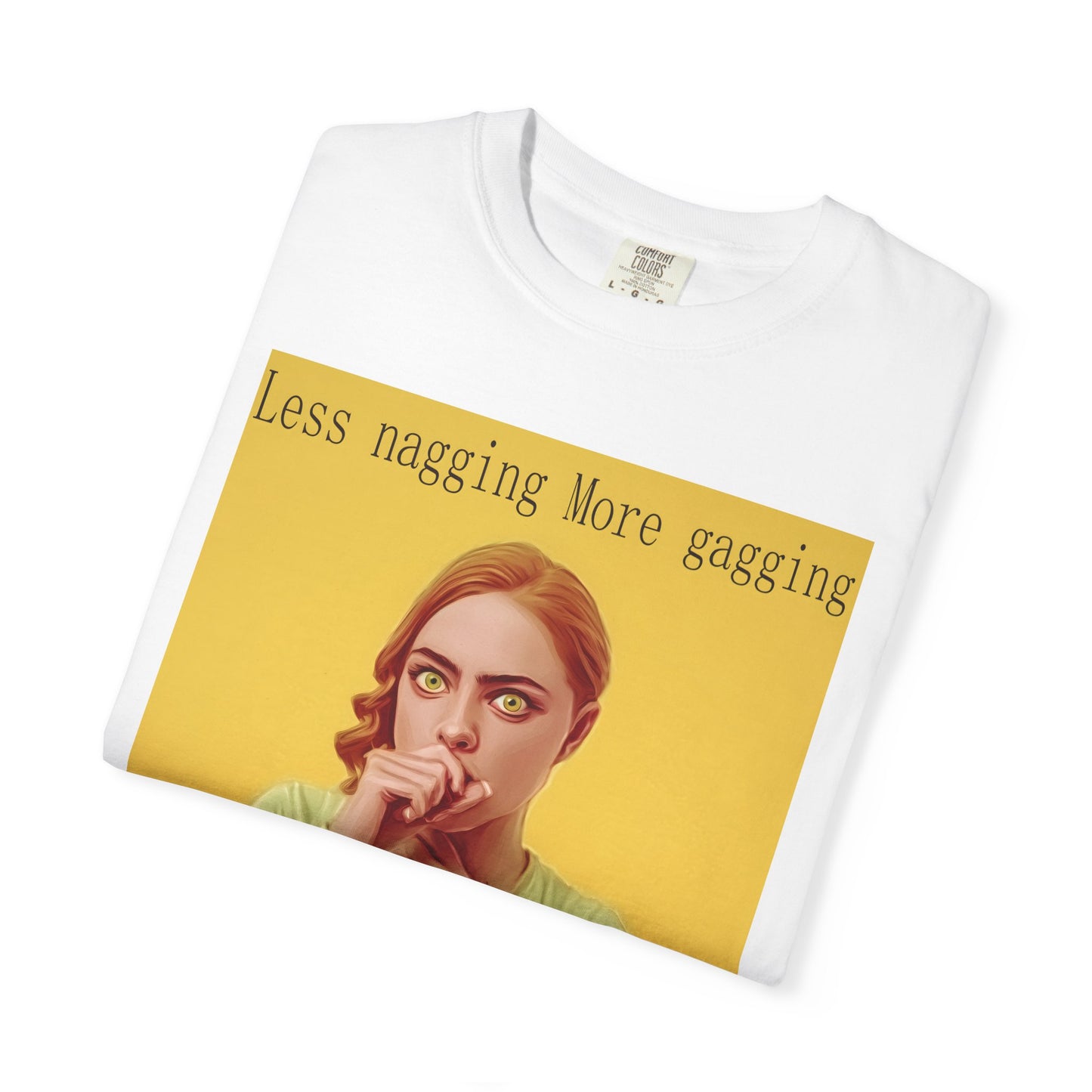 Less nagging, more gagging T-Shirt