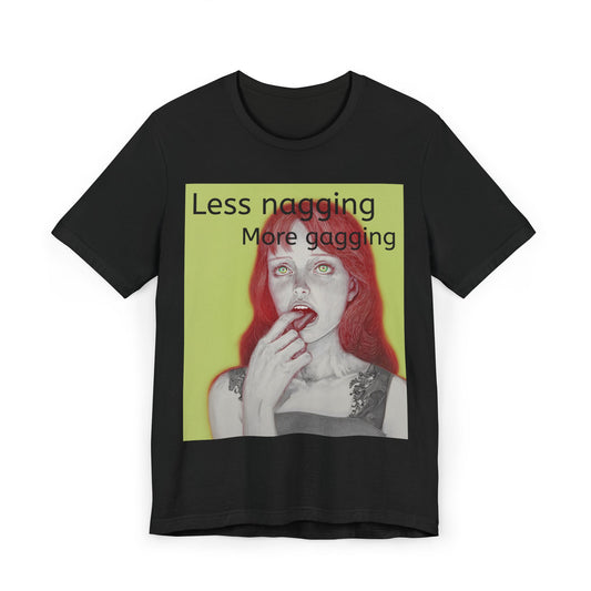 Less Nagging More Gagging T Shirt - Adult Humor